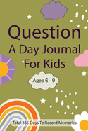 Question A Day Journal for Kids Ages 6-9: Total 365 days To Record Memories with Writing Prompts (Guided Self-Exploration Thoughtful Prompts)