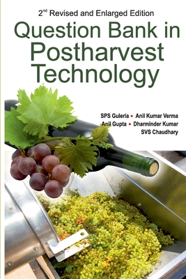Question Bank in Postharvest Technology - Guleria, Sps, and Verma, Anil Kumar, and Gupta, Anil