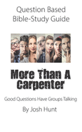 Question-based Bible Study Guide -- More Than a Carpenter: Good Questions Have Groups Talking