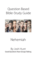 Question-Based Bible Study Guide -- Nehemiah: Good Questions Have Groups Talking