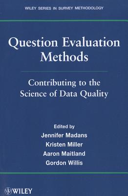 Question Evaluation Methods: Contributing to the Science of Data Quality - Madans, Jennifer, and Miller, Kristen, and Maitland, Aaron