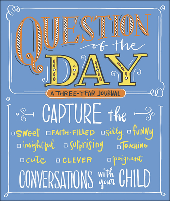 Question of the Day: Capture the (Sweet, Faith-Filled, Silly, Insightful, Surprising, Touching, Funny, Cute, Clever, Poignant) Conversations with Your Child - Harvest House Publishers