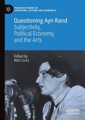 Questioning Ayn Rand: Subjectivity, Political Economy, and the Arts - Cocks, Neil (Editor)