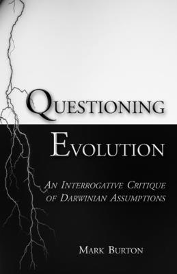 Questioning Evolution: An Interrogative Critique of Darwinian Assumptions - Burton, Mark