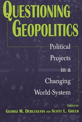 Questioning Geopolitics: Political Projects in a Changing World-System - Derluguian, Georgi M (Editor), and Greer, Scott L, Dr. (Editor)
