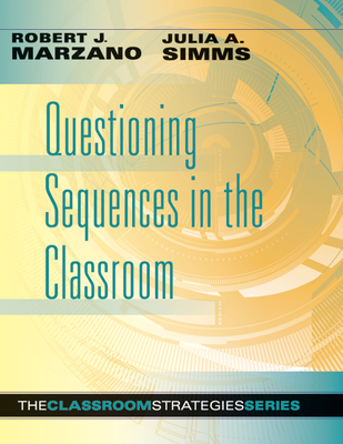 Questioning Sequences in the Classroom - Marzano, Robert J, Dr., and Simms, Julia A