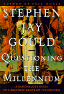 Questioning the Millennium: A Rationalist's Guide to a Precisely Arbitrary Countdown - Gould, Stephen Jay