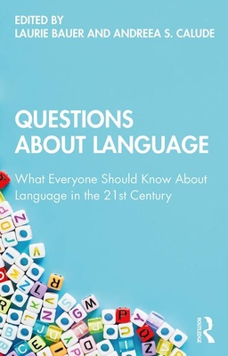 Questions About Language: What Everyone Should Know About Language in the 21st Century - Bauer, Laurie (Editor), and Calude, Andreea S (Editor)
