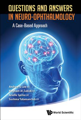 Questions and Answers in Neuro-Ophthalmology: A Case-Based Approach - Lee, Andrew G, MD, and Al Zubidi, Nagham, and Spitze, Arielle