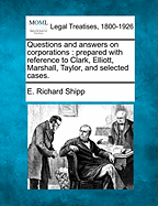Questions and Answers on Corporations: Prepared with Reference to Clark, Elliott, Marshall, Taylor, and Selected Cases. - Shipp, E Richard