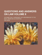 Questions and Answers on Law. Alphabetically Arranged. with References to the Most Approved Authorities