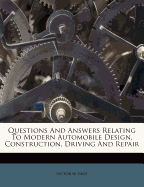 Questions and Answers Relating to Modern Automobile Design, Construction Driving and Repair, Vol. 1: A Practical Treatise Consisting of Thirty-Nine Lessons in the Form of Questions and Answers Written with Special Reference to the Requirements of the Nont