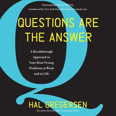 Questions Are the Answer: A Breakthrough Approach to Your Most Vexing Problems at Work and in Life - Gregersen, Hal, and Adamson, Rick (Read by)