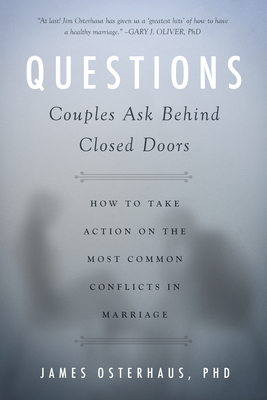 Questions Couples Ask Behind Closed Doors: How to Take Action on the Most Common Conflicts in Marriage - Osterhaus, James