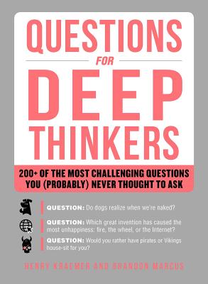 Questions for Deep Thinkers: 200+ of the Most Challenging Questions You (Probably) Never Thought to Ask - Kraemer, Henry, and Marcus, Brandon