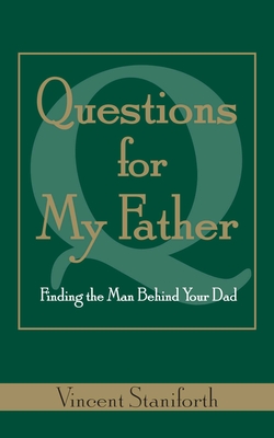 Questions for My Father: Finding the Man Behind Your Dad - Staniforth, Vincent