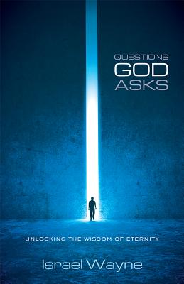 Questions God Asks: Unlocking the Wisdom of Eternity - Wayne, Israel