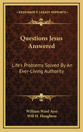 Questions Jesus Answered: Life's Problems Solved by an Ever-Living Authority