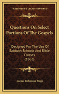 Questions on Select Portions of the Gospels: Designed for the Use of Sabbath Schools and Bible Classes