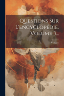 Questions Sur L'encyclopdie, Volume 3...