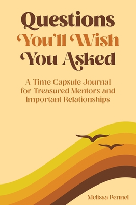 Questions You'll Wish You Asked: A Time Capsule Journal for Treasured Mentors and Important Relationships - Pennel, Melissa
