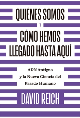 Quines Somos Y Cmo Llegamos Hasta Aqu: Adn Antiguo Y La Nueva Ciencia del Pasado Humano - Reich, David