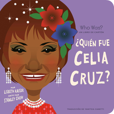 ?Qui?n Fue Celia Cruz?: ?Qui?n Fue? Un Libro de Cart?n - Kaiser, Lisbeth, and Chow, Stanley (Illustrator), and Canetti, Yanitzia (Translated by)
