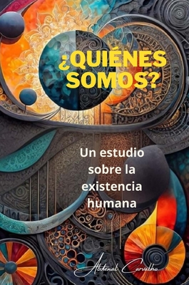 ?Qui?nes somos?: Un estudio sobre la existencialidad humana. - Carvalho, Abdenal, and Berg, Daniel (Cover design by), and Brenda, Brenda Santana (Revised by)