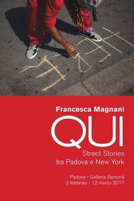 QUI. Street Stories tra Padova e New York: A catalog for QUI, the photography show - Magnani, Francesca