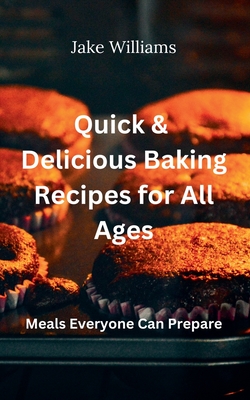 Quick And Delicious Baking Recipes For All Ages - Williams, Jake