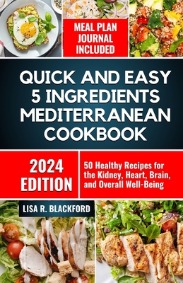 Quick and Easy 5 Ingredients Mediterranean Cookbook: 50 Healthy Recipes for Overall Well-Being - Blackford, Lisa R