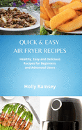 Quick and Easy Air Fryer Recipes: Healthy, Easy and Delicious Recipes for Beginners and Advanced Users