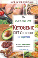 Quick and Easy Ketogenic Diet and Cookbook for Beginners: 30 Day Meal Plan for Rapid Fat & Weight Loss