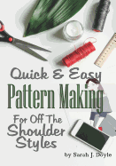 Quick and Easy Pattern Making for Off the Shoulder Styles: Illustrated Step-By-Step Guide to Pattern Making