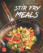 Quick and Easy Stir Fry Meals: Delicious Stir Fry Dinners for the Family