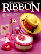 Quick and Easy Ways with Ribbon: Techniques for Woven-Edge Ribbon: Ideas and Projects for Clothing, Crafts, Home Decoration and Gifts
