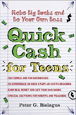 Quick Cash for Teens: Be Your Own Boss and Make Big Bucks - Bielagus, Peter