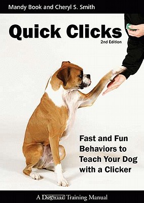 Quick Clicks: Fast and Fun Behaviors to Teach Your Dog with a Clicker - Book, Mandy, and Smith, Cheryl S