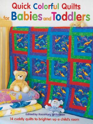 Quick Colorful Quilts for Babies and Toddlers - Wilkinson, Rosemary (Editor)