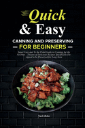 Quick & Easy Canning and Preserving for Beginners: Super Easy and To the Point Guide to Canning for the Newbies - Dozens of Delicious Recipes Specifically Designed to be Preserved for Long Term