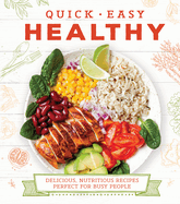 Quick Easy Healthy: Delicious, Nutritious Recipes Perfect for Busy People
