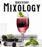 Quick & Easy Mixology: Crafting the Perfect Cocktails with 100+ recipes, Pictures Included