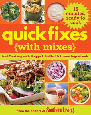 Quick Fixes with Mixes: Fast Cooking with Bagged, Bottled & Frozen Ingredients - Southern Living (Editor)