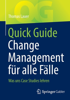 Quick Guide Change Management f?r alle F?lle: Was uns Case Studies lehren - Lauer, Thomas