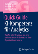 Quick Guide Ki-Kompetenz F?r Analytics: Was Sie ?ber KI Wissen M?ssen Und Wie Sie Die Ai-Literacy in Ihrer Organisation Erhhen