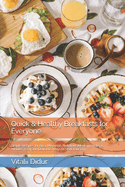 Quick & Healthy Breakfasts for Everyone: Simple Recipes for Busy Mornings, Nutritious Meals in Under 15 Minutes, Easy and Delicious Ways to Start Your Day