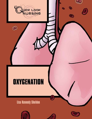 Quick Look Nursing: Oxygenation: Oxygenation - Kennedy Sheldon, Lisa