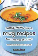 Quick Meal-in-a Mug Recipes That Are Too Delicious: Prepare Your Meals In Just 5 Minutes