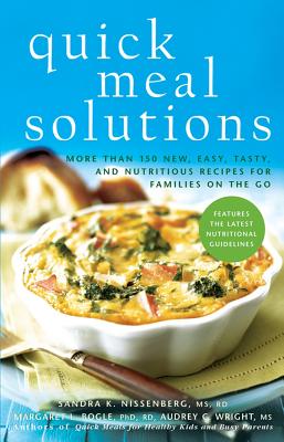 Quick Meal Solutions: More Than 150 New, Easy, Tasty, and Nutritious Recipes for Families on the Go - Wright, Audrey C, and Bogle, Margaret L, and Nissenberg, Sandra K