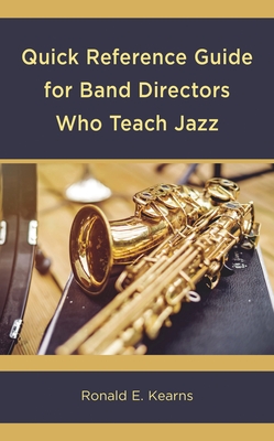 Quick Reference Guide for Band Directors Who Teach Jazz - Kearns, Ronald E.